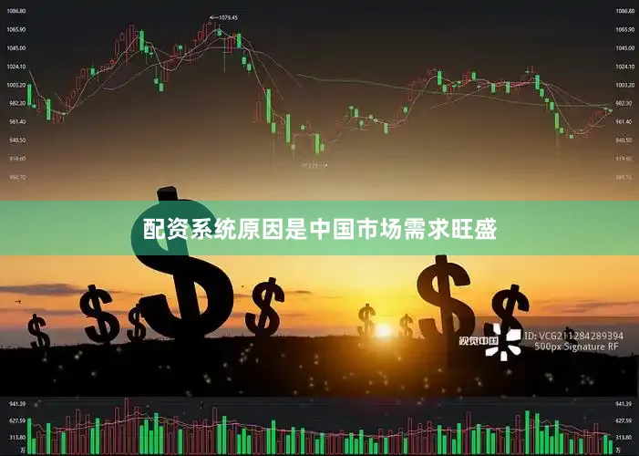 配资系统原因是中国市场需求旺盛