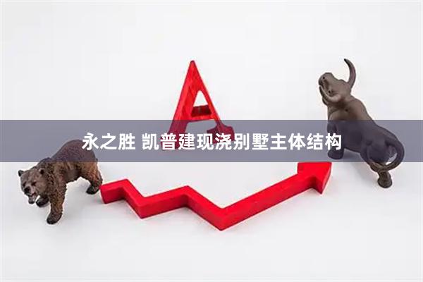 永之胜 凯普建现浇别墅主体结构