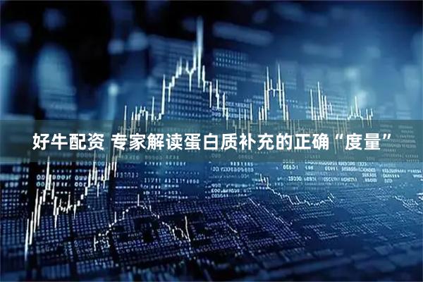 好牛配资 专家解读蛋白质补充的正确“度量”